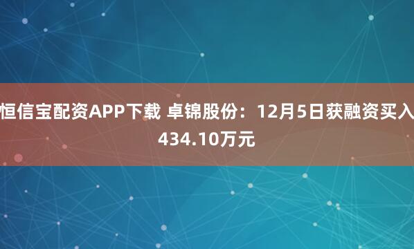 恒信宝配资APP下载 卓锦股份:12月5日获融资买入434.10万元